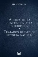Acerca de la generacion y la corrupcion - Tratados breves de Historia Natural