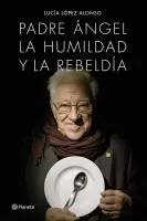 Padre Ángel: La humildad y la rebeldía