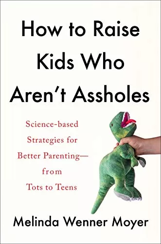 How to Raise Kids Who Arent Assholes