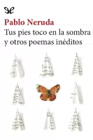 Tus pies toco en la sombra y otros poemas inéditos